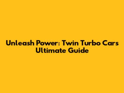 Unleash Power: Twin Turbo Cars Ultimate Guide
