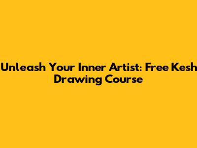 Unleash Your Inner Artist: Free Kesh Drawing Course