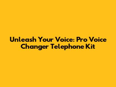 Unleash Your Voice: Pro Voice Changer Telephone Kit