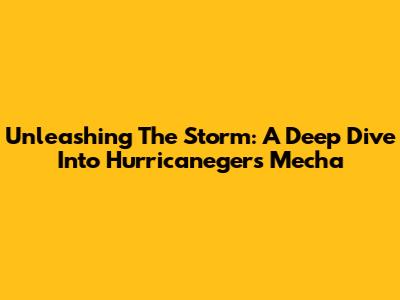 Unleashing The Storm: A Deep Dive Into Hurricaneger's Mecha