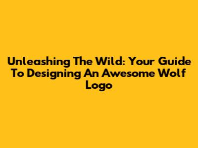 Unleashing The Wild: Your Guide To Designing An Awesome Wolf Logo