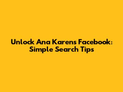 Unlock Ana Karen's Facebook: Simple Search Tips