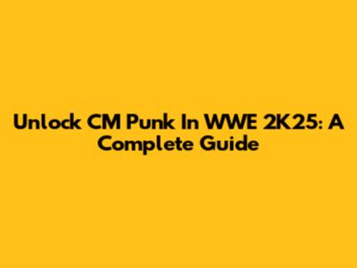 Unlock CM Punk In WWE 2K25: A Complete Guide