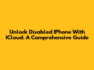 Unlock Disabled IPhone With ICloud: A Comprehensive Guide