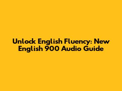 Unlock English Fluency: New English 900 Audio Guide