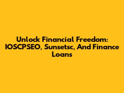 Unlock Financial Freedom: IOSCPSEO, Sunsetsc, And Finance Loans