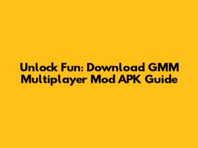 Unlock Fun: Download GMM Multiplayer Mod APK Guide