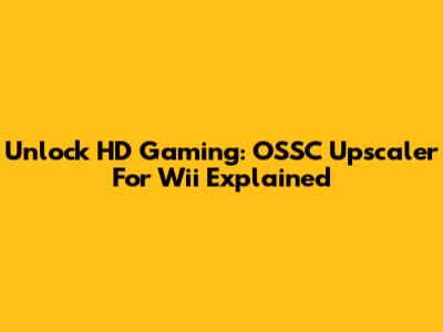 Unlock HD Gaming: OSSC Upscaler For Wii Explained