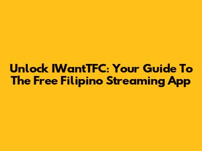 Unlock IWantTFC: Your Guide To The Free Filipino Streaming App