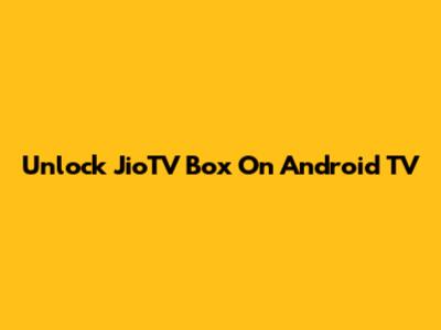 Unlock JioTV Box On Android TV