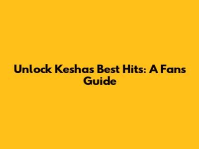Unlock Kesha's Best Hits: A Fan's Guide