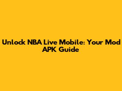 Unlock NBA Live Mobile: Your Mod APK Guide