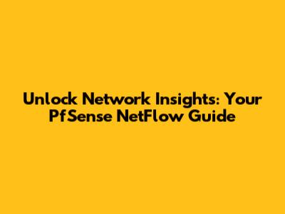 Unlock Network Insights: Your PfSense NetFlow Guide