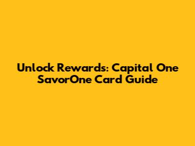 Unlock Rewards: Capital One SavorOne Card Guide