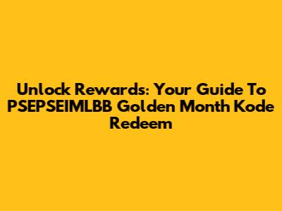 Unlock Rewards: Your Guide To PSEPSEIMLBB Golden Month Kode Redeem