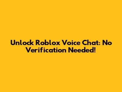 Unlock Roblox Voice Chat: No Verification Needed!