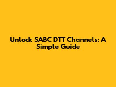 Unlock SABC DTT Channels: A Simple Guide