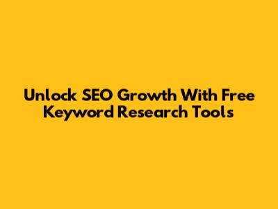 Unlock SEO Growth With Free Keyword Research Tools