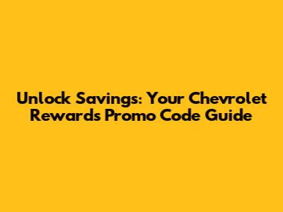 Unlock Savings: Your Chevrolet Rewards Promo Code Guide