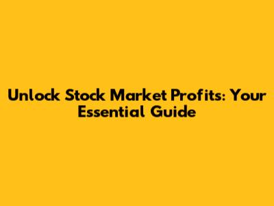 Unlock Stock Market Profits: Your Essential Guide