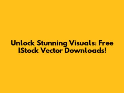 Unlock Stunning Visuals: Free IStock Vector Downloads!