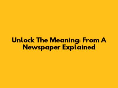 Unlock The Meaning: 'From A Newspaper' Explained