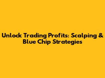 Unlock Trading Profits: Scalping & Blue Chip Strategies