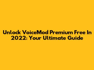 Unlock VoiceMod Premium Free In 2022: Your Ultimate Guide
