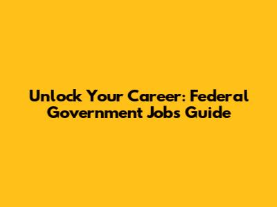Unlock Your Career: Federal Government Jobs Guide