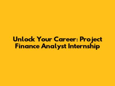 Unlock Your Career: Project Finance Analyst Internship