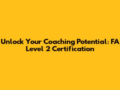 Unlock Your Coaching Potential: FA Level 2 Certification