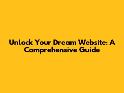 Unlock Your Dream Website: A Comprehensive Guide