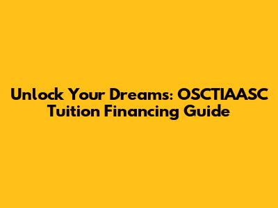 Unlock Your Dreams: OSCTIAASC Tuition Financing Guide