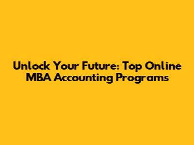 Unlock Your Future: Top Online MBA Accounting Programs