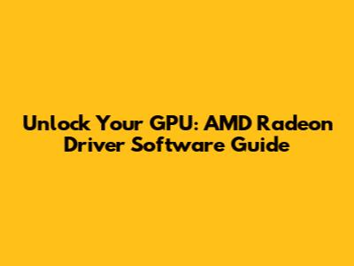 Unlock Your GPU: AMD Radeon Driver Software Guide