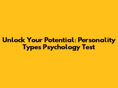 Unlock Your Potential: Personality Types Psychology Test