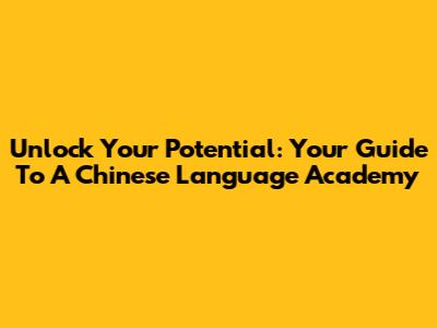 Unlock Your Potential: Your Guide To A Chinese Language Academy