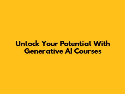 Unlock Your Potential With Generative AI Courses