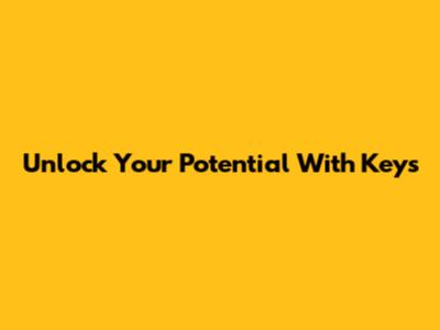 Unlock Your Potential With Keys
