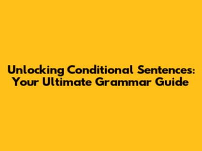 Unlocking Conditional Sentences: Your Ultimate Grammar Guide