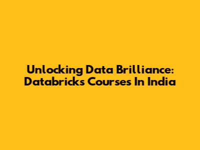 Unlocking Data Brilliance: Databricks Courses In India