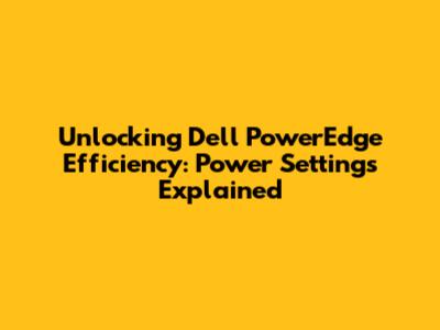 Unlocking Dell PowerEdge Efficiency: Power Settings Explained