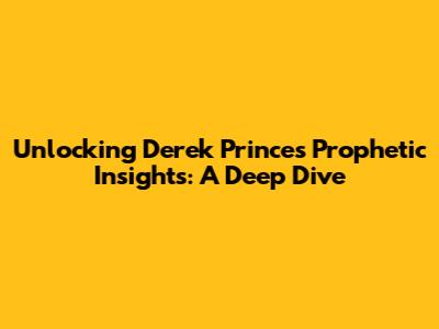 Unlocking Derek Prince's Prophetic Insights: A Deep Dive