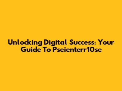 Unlocking Digital Success: Your Guide To Pseienterr10se