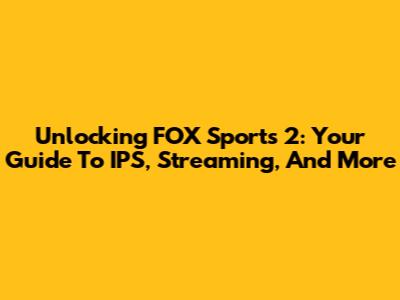 Unlocking FOX Sports 2: Your Guide To IPS, Streaming, And More