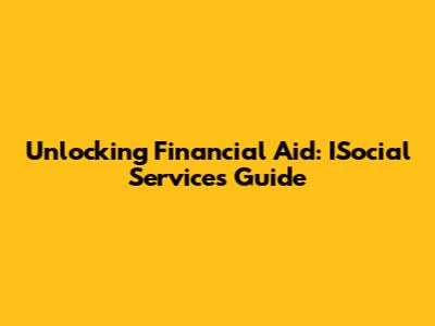 Unlocking Financial Aid: ISocial Services Guide