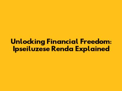 Unlocking Financial Freedom: Ipseiluzese Renda Explained