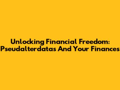 Unlocking Financial Freedom: Pseudalterdatas And Your Finances