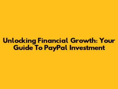 Unlocking Financial Growth: Your Guide To PayPal Investment