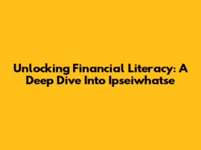 Unlocking Financial Literacy: A Deep Dive Into Ipseiwhatse
